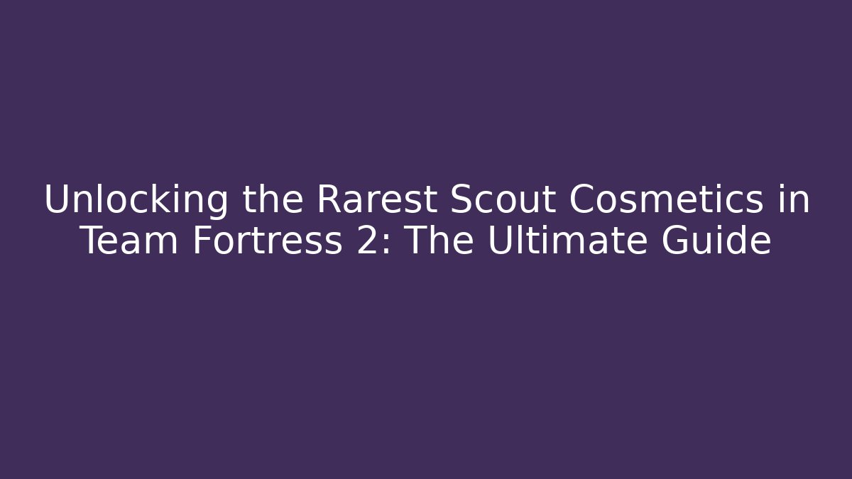 Unlocking the Rarest Scout Cosmetics in Team Fortress 2: The Ultimate Guide