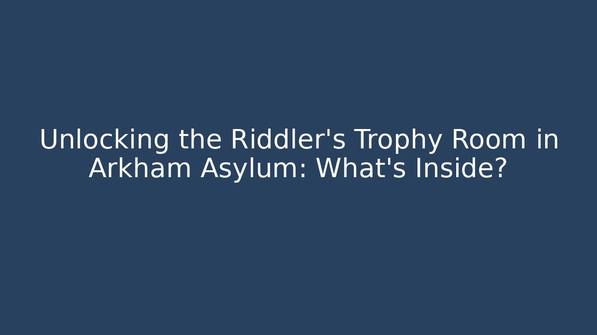 Unlocking the Riddler's Trophy Room in Arkham Asylum: What's Inside?