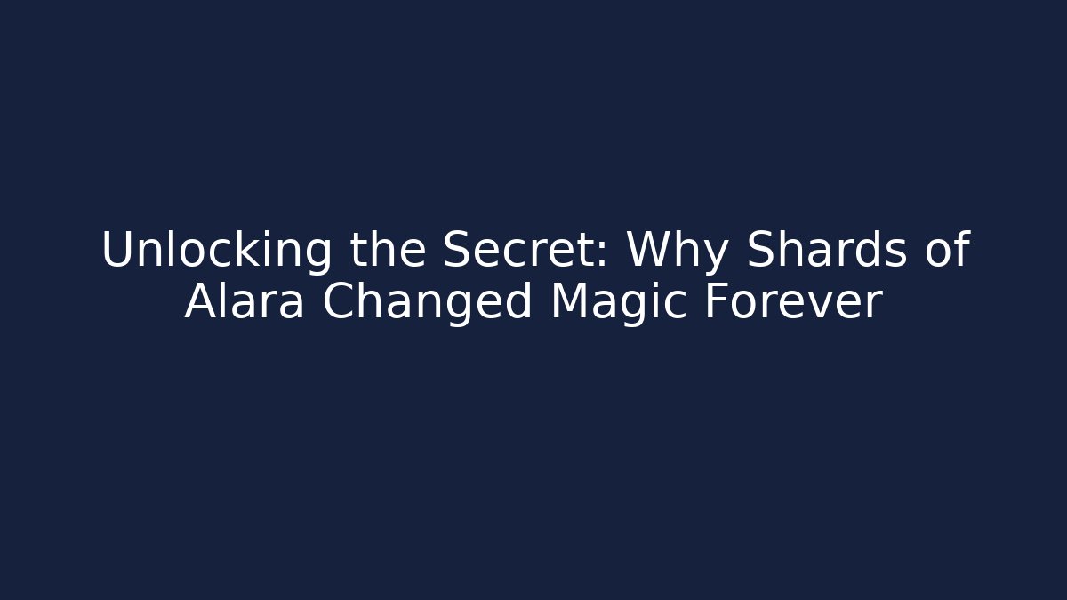 Unlocking the Secret: Why Shards of Alara Changed Magic Forever