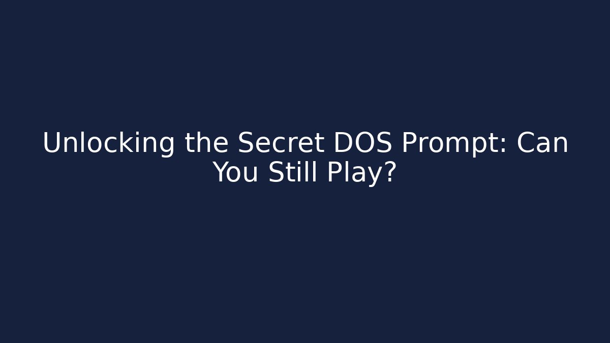 Unlocking the Secret DOS Prompt: Can You Still Play?