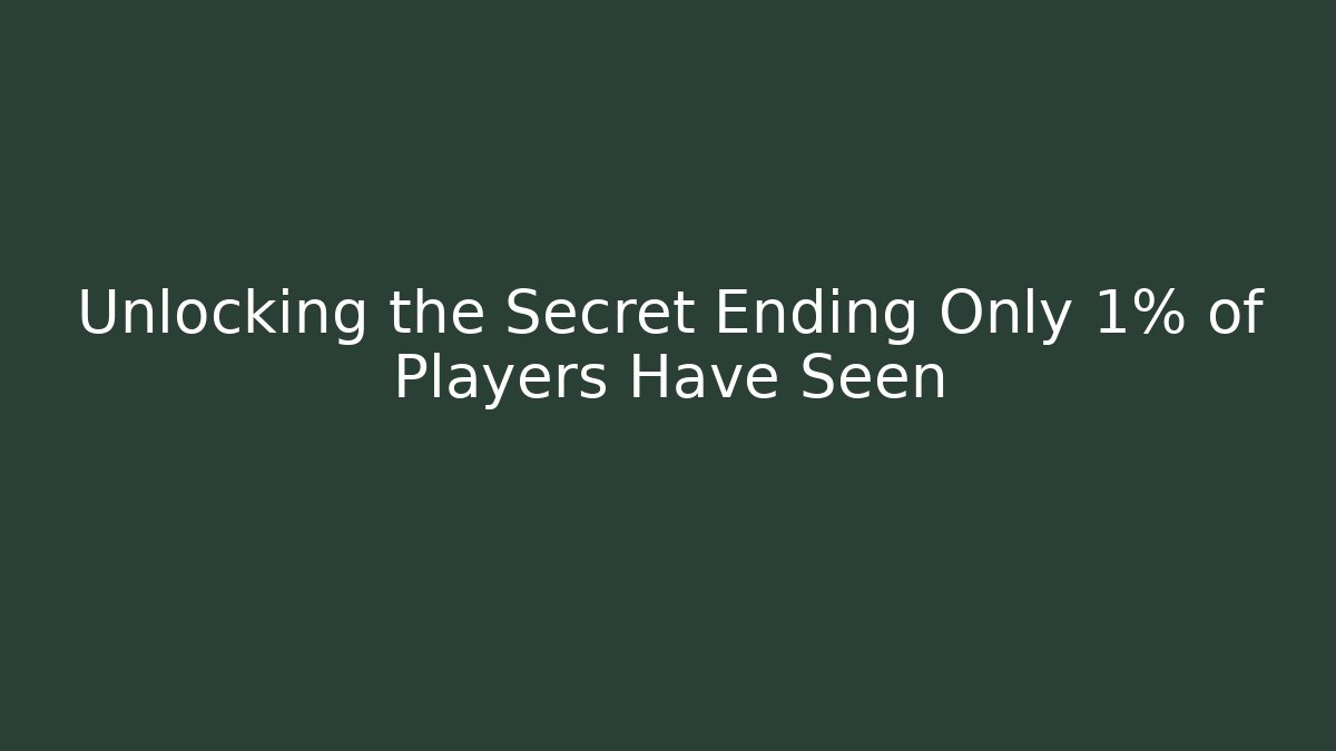 Unlocking the Secret Ending Only 1% of Players Have Seen