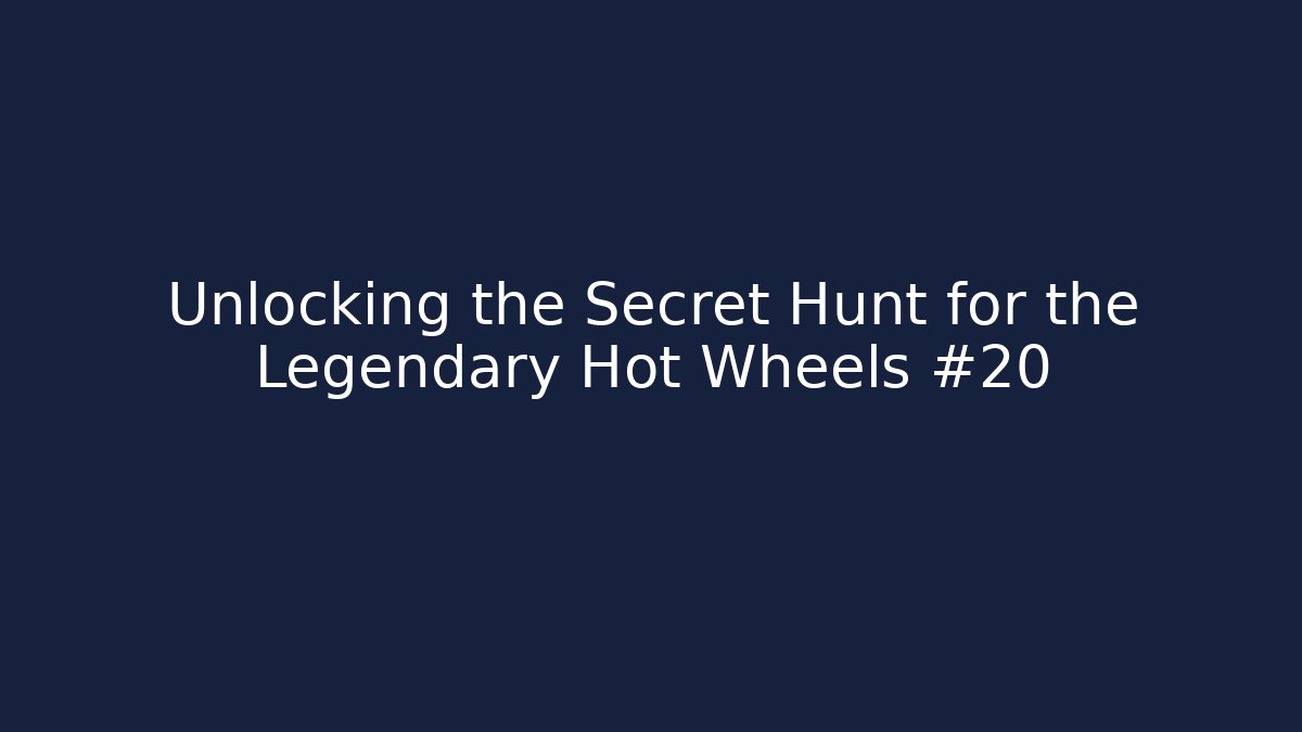 Unlocking the Secret Hunt for the Legendary Hot Wheels #20