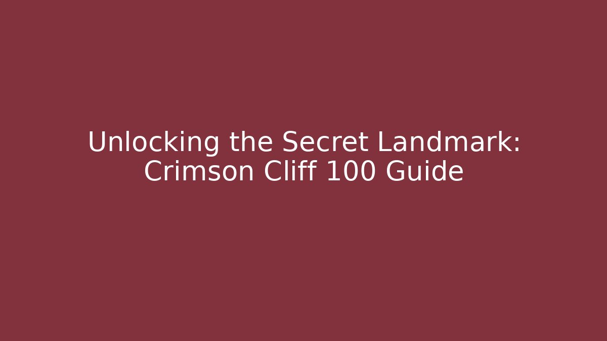 Unlocking the Secret Landmark: Crimson Cliff 100 Guide