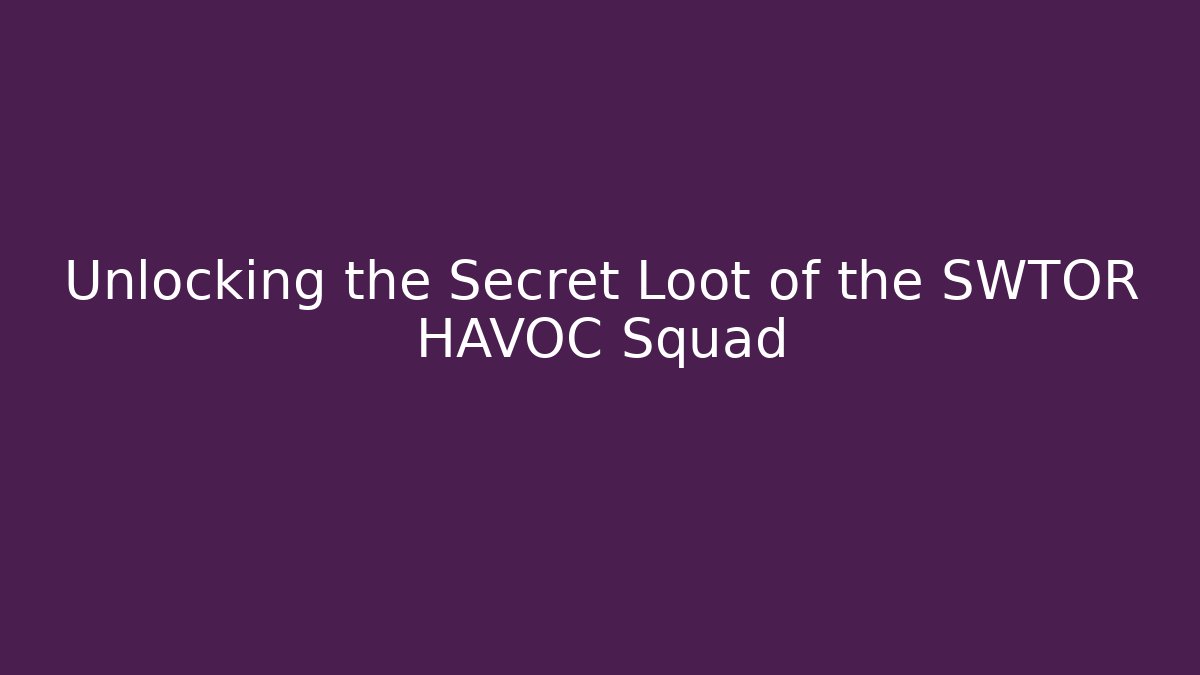 Unlocking the Secret Loot of the SWTOR HAVOC Squad