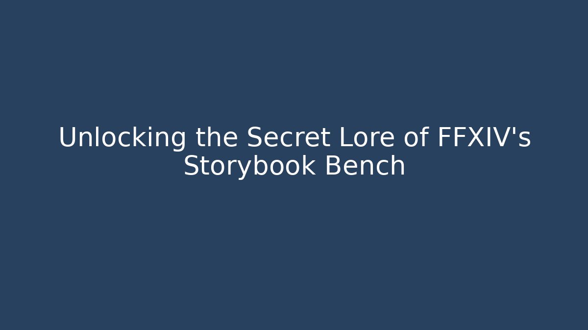 Unlocking the Secret Lore of FFXIV's Storybook Bench