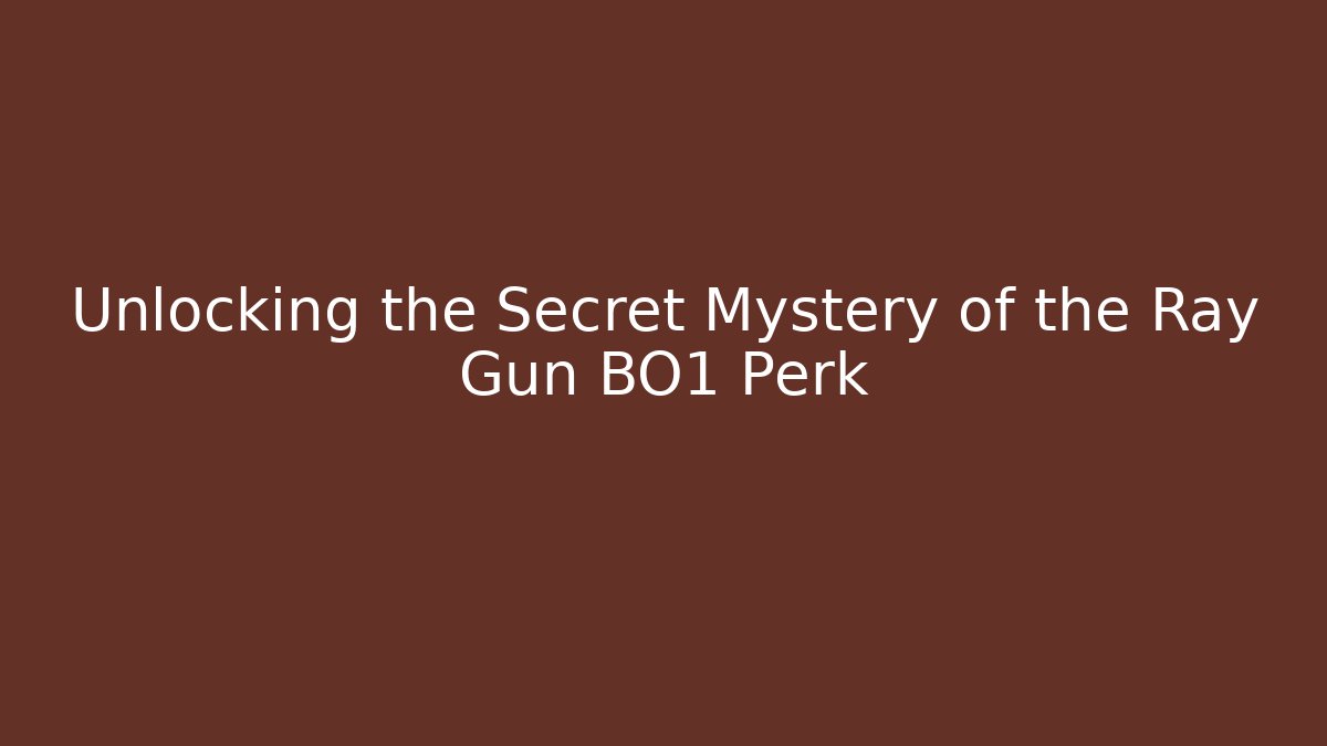 Unlocking the Secret Mystery of the Ray Gun BO1 Perk