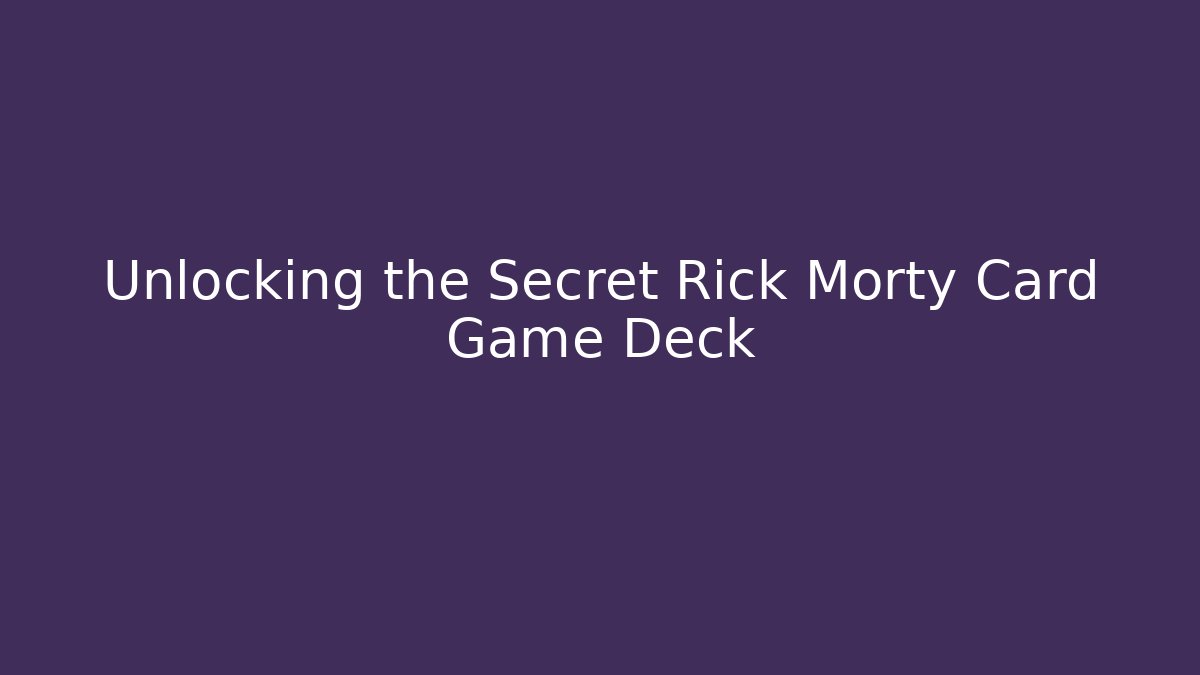 Unlocking the Secret Rick Morty Card Game Deck