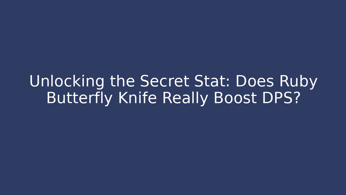 Unlocking the Secret Stat: Does Ruby Butterfly Knife Really Boost DPS?