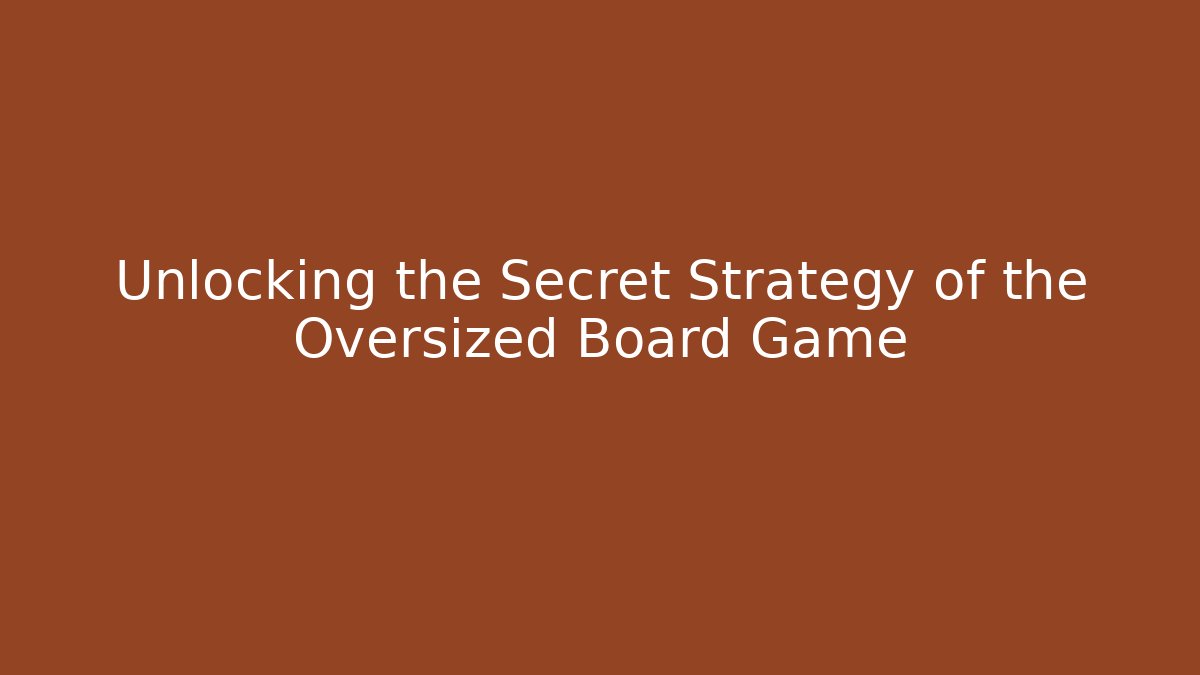 Unlocking the Secret Strategy of the Oversized Board Game