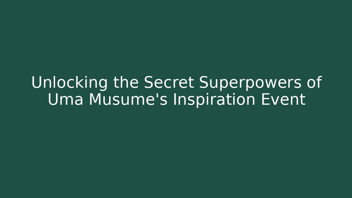Unlocking the Secret Superpowers of Uma Musume's Inspiration Event