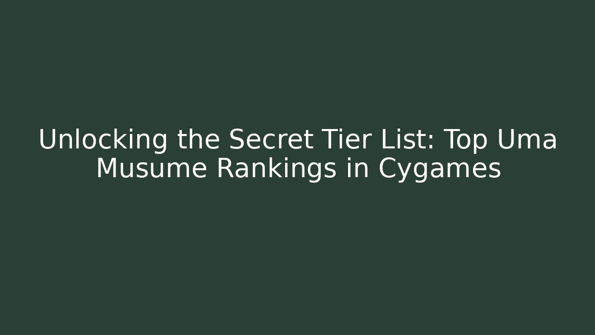 Unlocking the Secret Tier List: Top Uma Musume Rankings in Cygames
