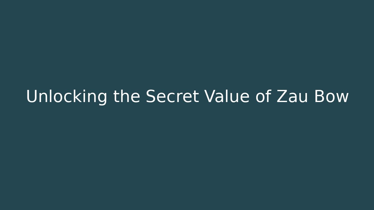 Unlocking the Secret Value of Zau Bow