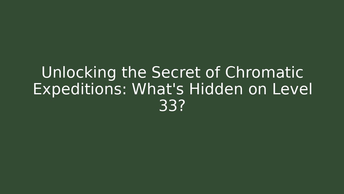 Unlocking the Secret of Chromatic Expeditions: What’s Hidden on Level 33?