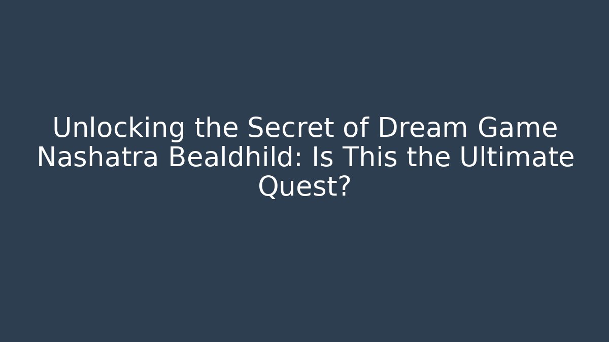 Unlocking the Secret of Dream Game Nashatra Bealdhild: Is This the Ultimate Quest?