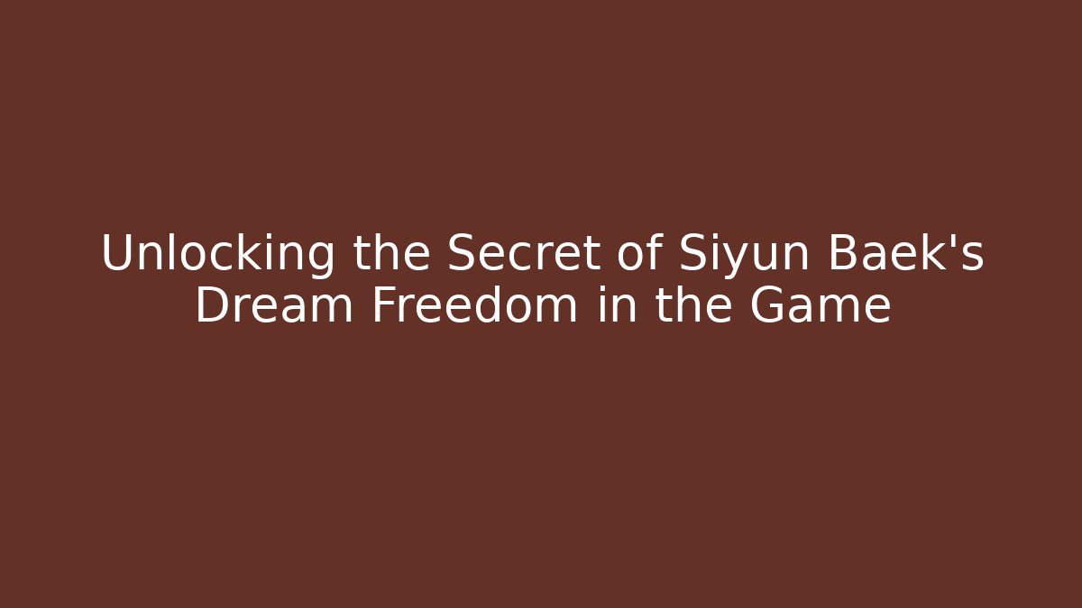 Unlocking the Secret of Siyun Baek's Dream Freedom in the Game