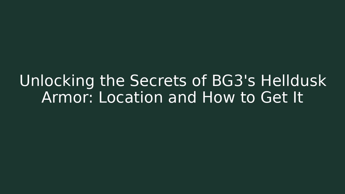 Unlocking the Secrets of BG3's Helldusk Armor: Location and How to Get It