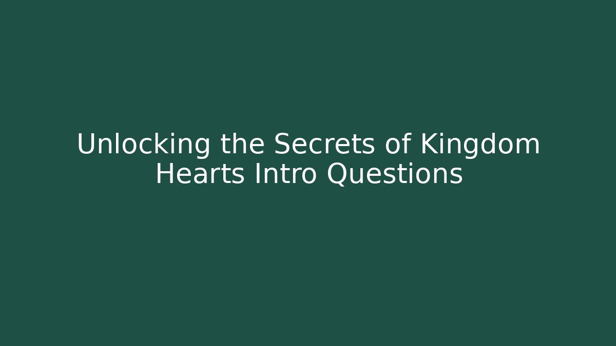 Unlocking the Secrets of Kingdom Hearts Intro Questions