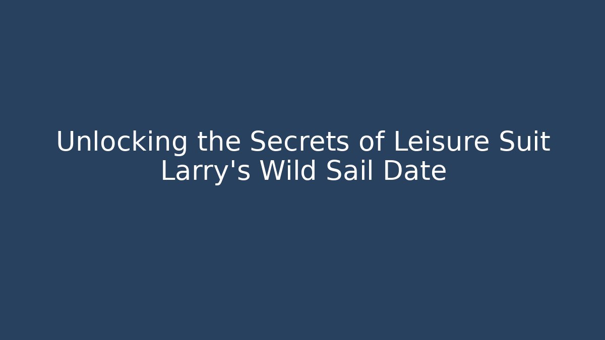 Unlocking the Secrets of Leisure Suit Larry's Wild Sail Date