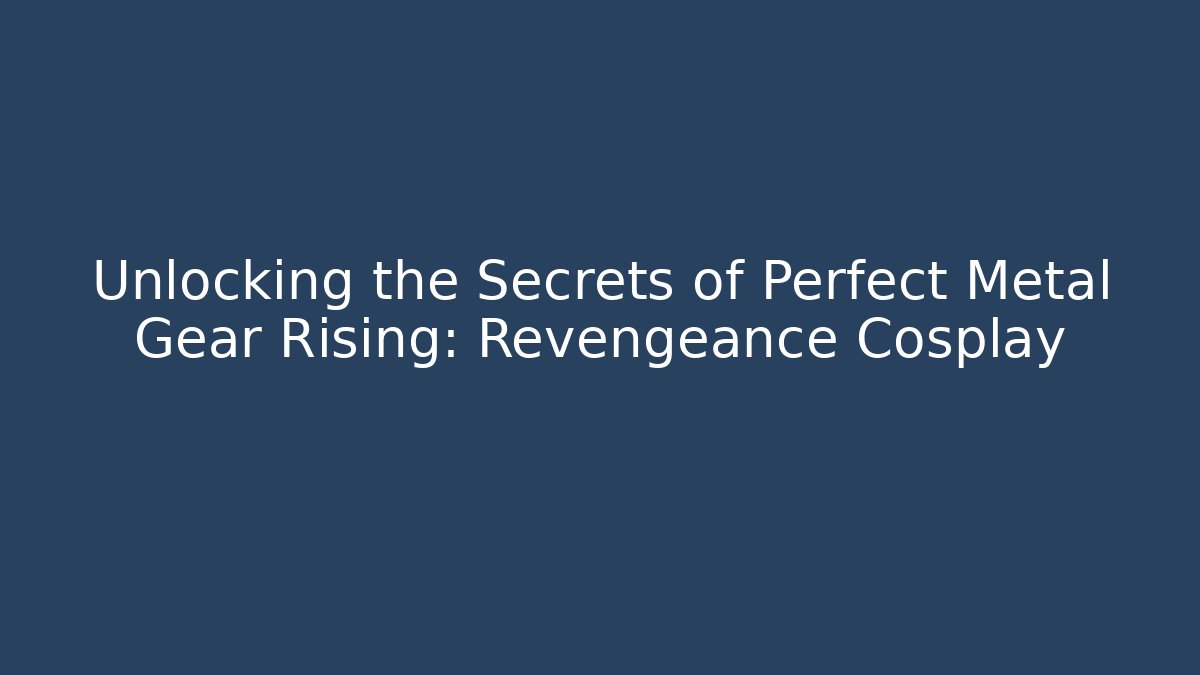 Unlocking the Secrets of Perfect Metal Gear Rising: Revengeance Cosplay