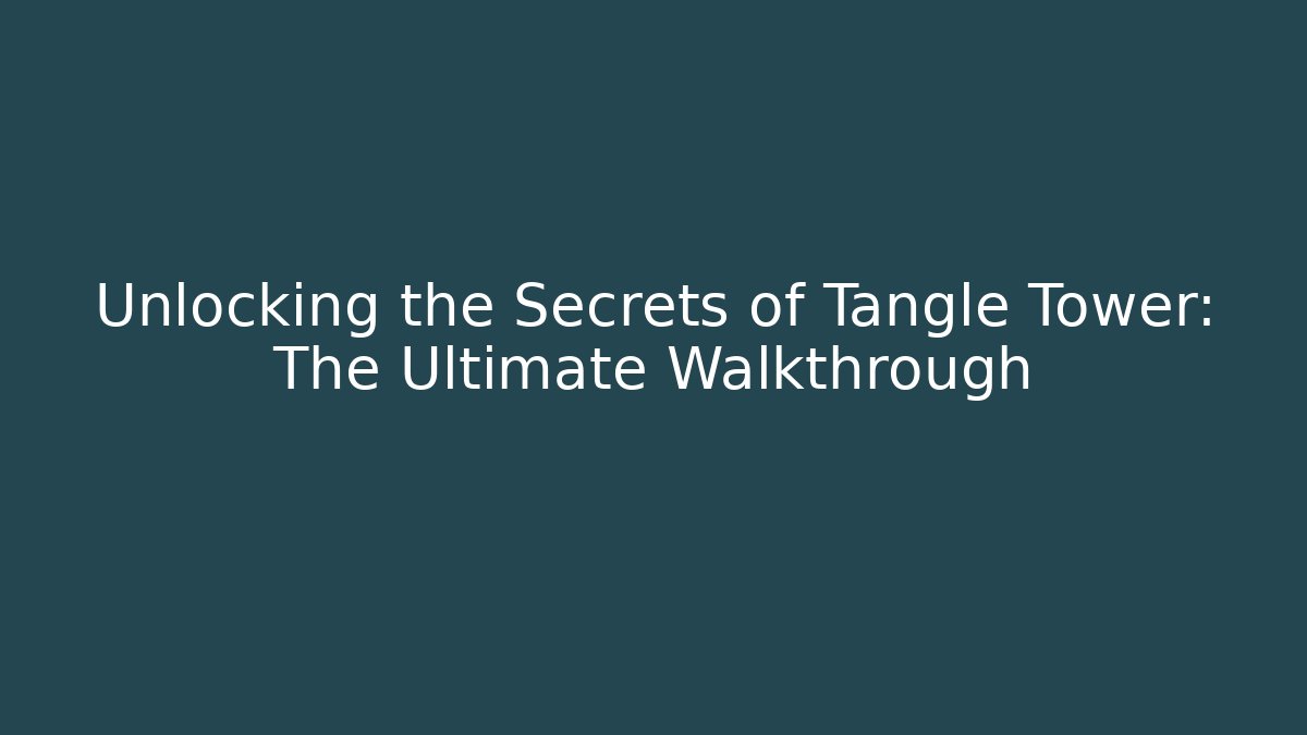 Unlocking the Secrets of Tangle Tower: The Ultimate Walkthrough