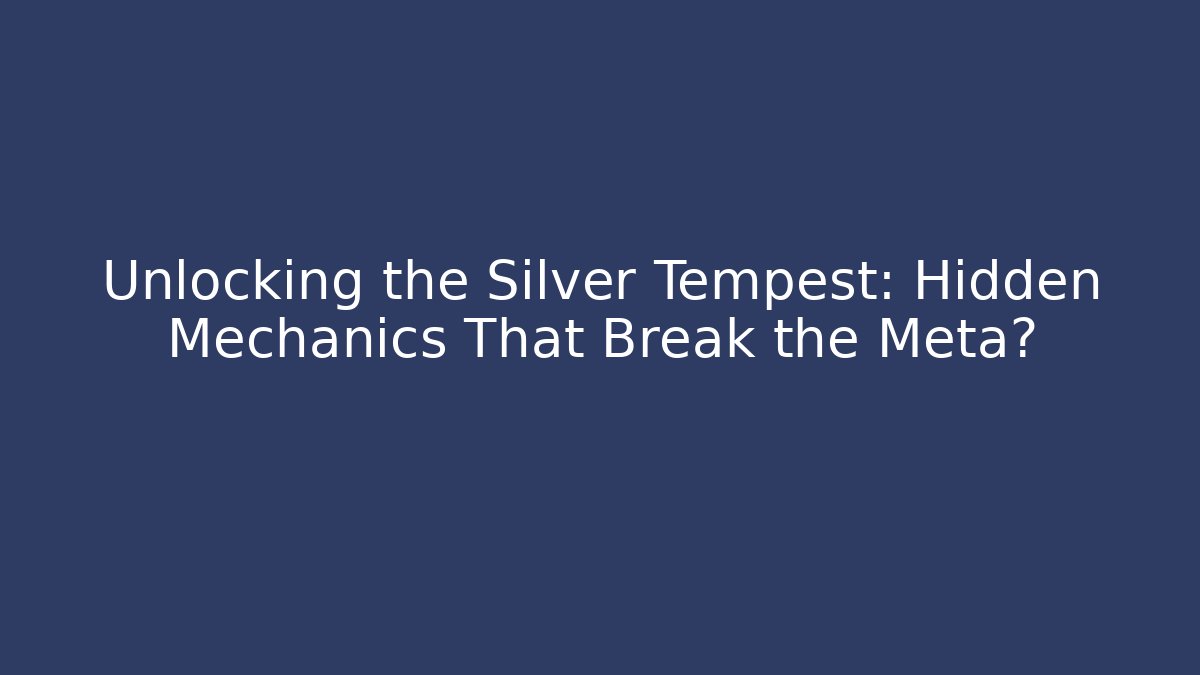 Unlocking the Silver Tempest: Hidden Mechanics That Break the Meta? - Create More Assets