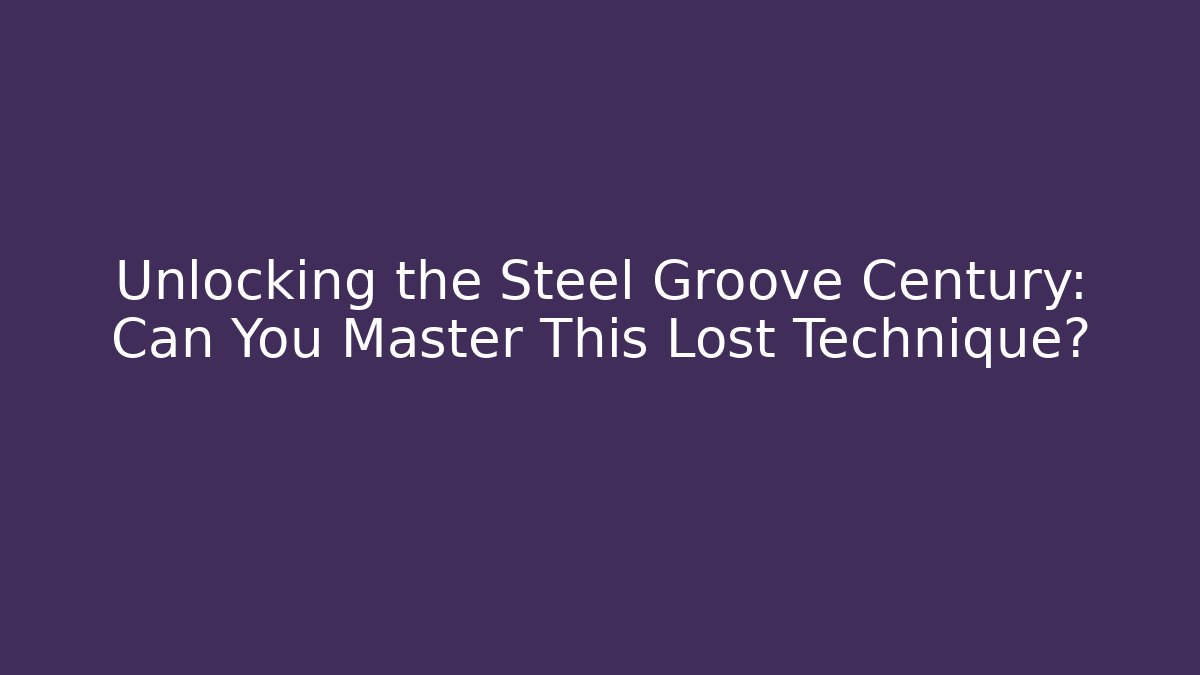 Unlocking the Steel Groove Century: Can You Master This Lost Technique?