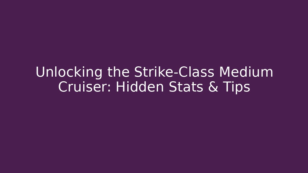 Unlocking the Strike-Class Medium Cruiser: Hidden Stats & Tips