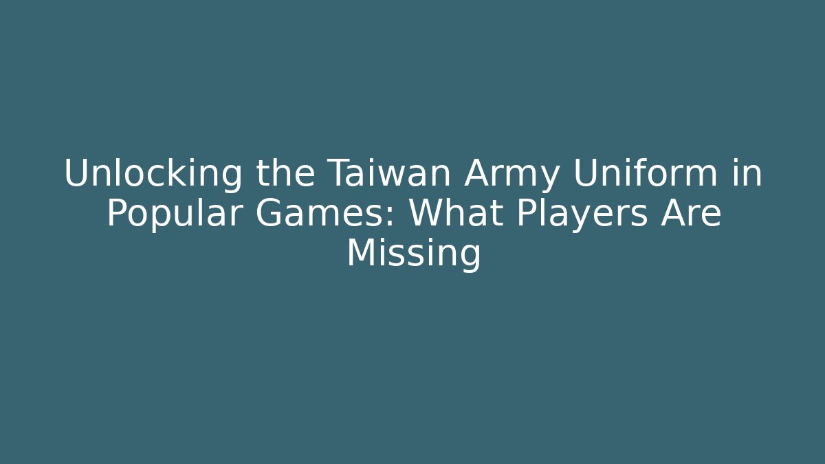 Unlocking the Taiwan Army Uniform in Popular Games: What Players Are Missing