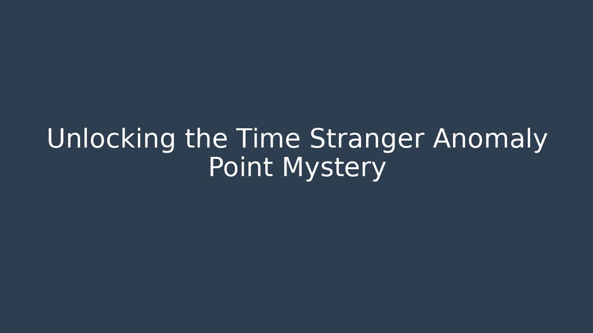 Unlocking the Time Stranger Anomaly Point Mystery