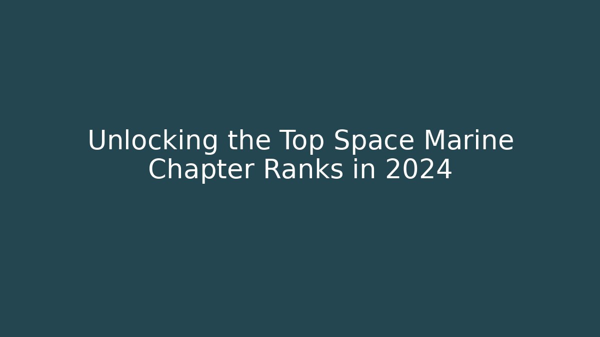 Unlocking the Top Space Marine Chapter Ranks in 2024