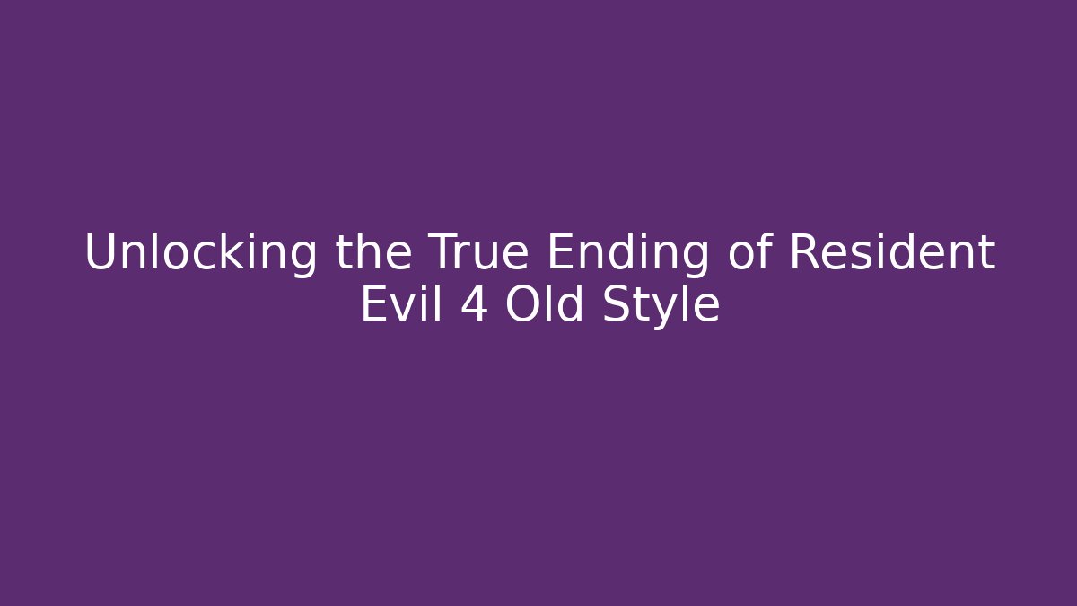 Unlocking the True Ending of Resident Evil 4 Old Style