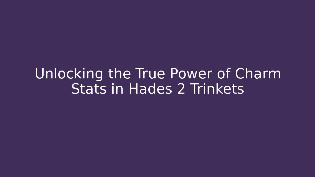 Unlocking the True Power of Charm Stats in Hades 2 Trinkets