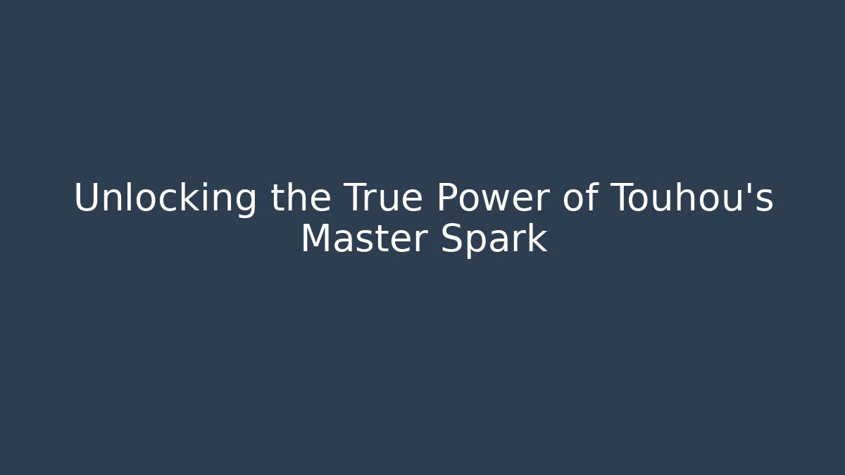 Unlocking the True Power of Touhou's Master Spark