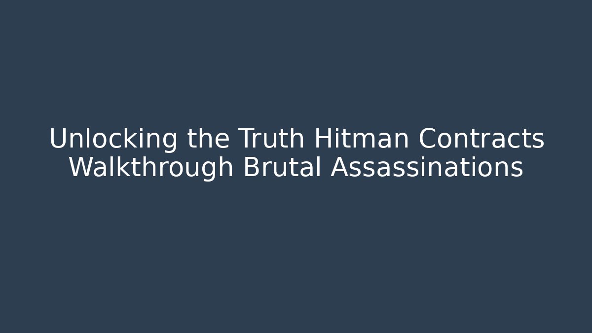 Unlocking the Truth Hitman Contracts Walkthrough Brutal Assassinations - Create More Assets