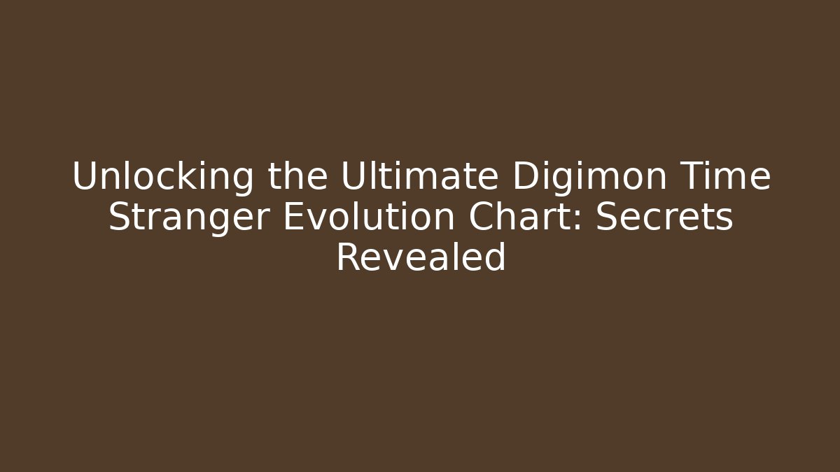 Unlocking the Ultimate Digimon Time Stranger Evolution Chart: Secrets Revealed