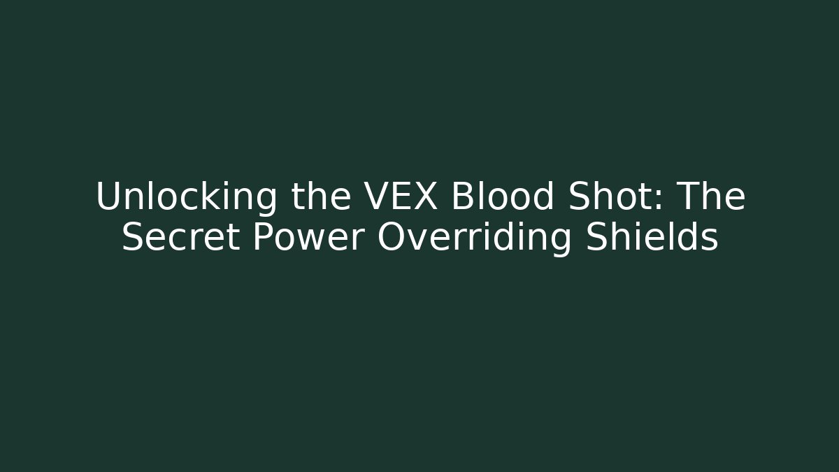 Unlocking the VEX Blood Shot: The Secret Power Overriding Shields