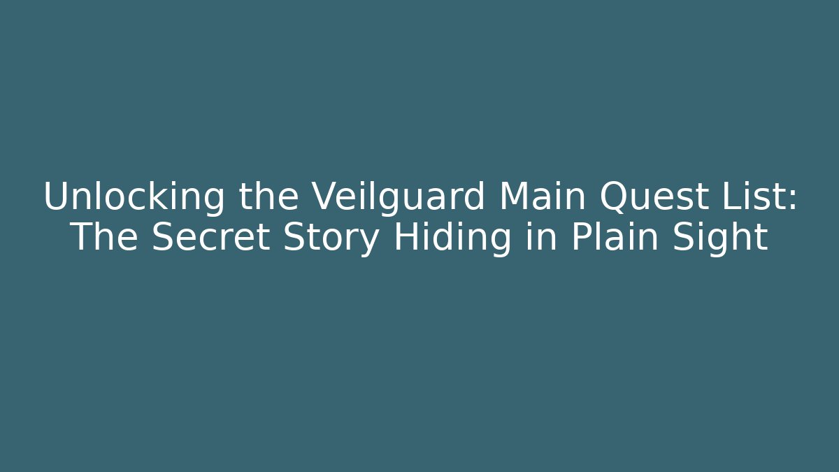 Unlocking the Veilguard Main Quest List: The Secret Story Hiding in Plain Sight