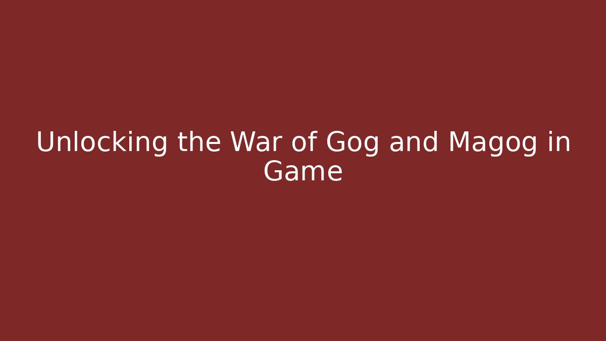 Unlocking the War of Gog and Magog in Game