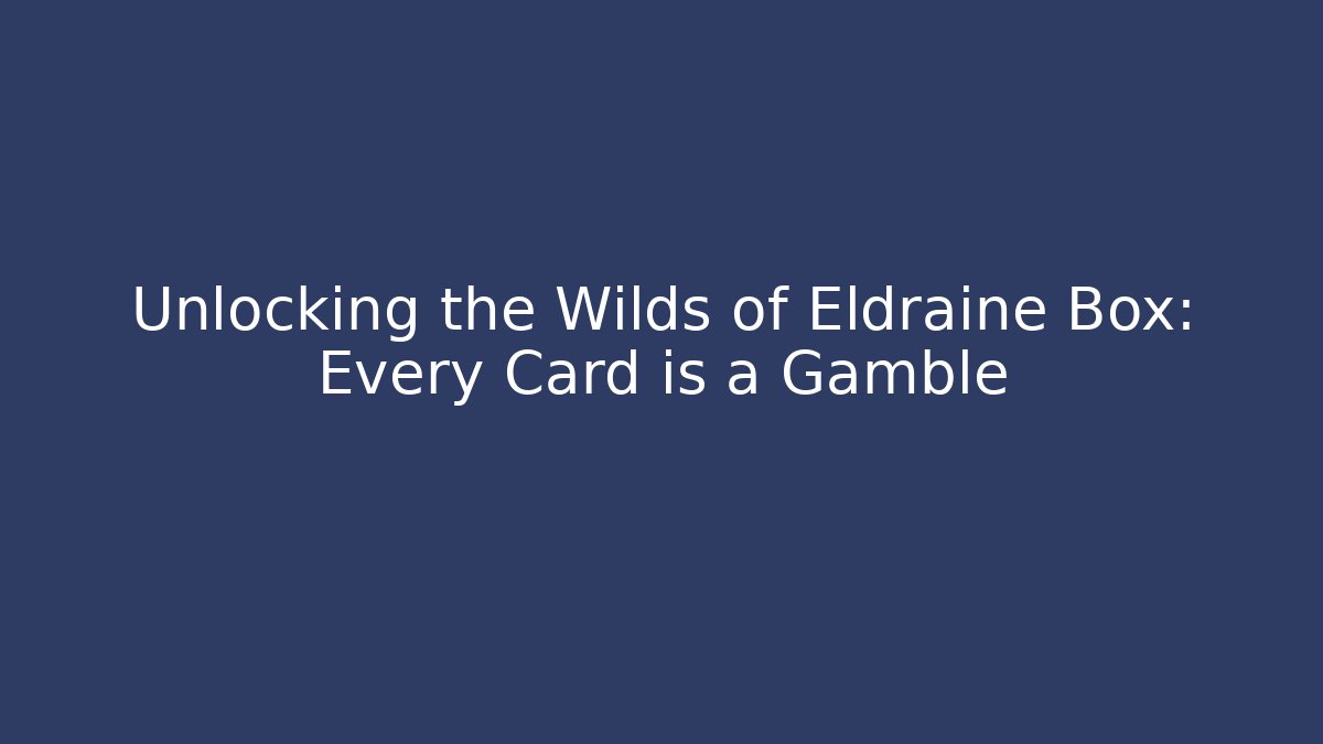 Unlocking the Wilds of Eldraine Box: Every Card is a Gamble