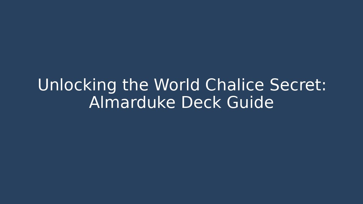 Unlocking the World Chalice Secret: Almarduke Deck Guide - Create More Assets