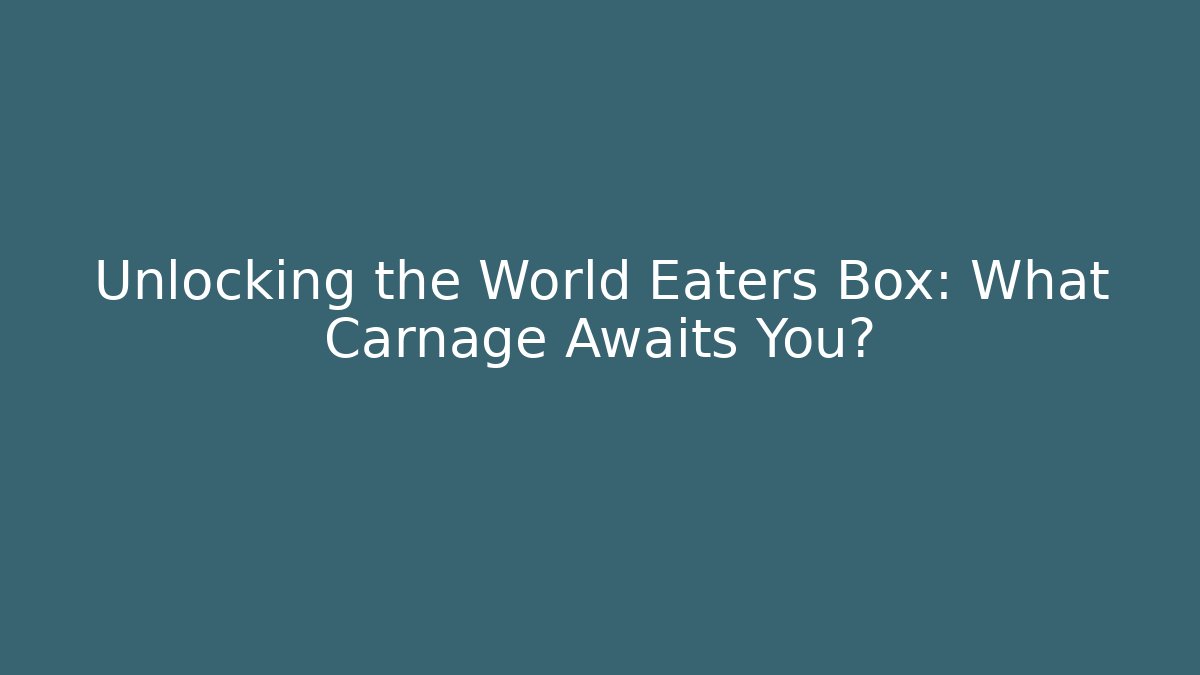 Unlocking the World Eaters Box: What Carnage Awaits You?