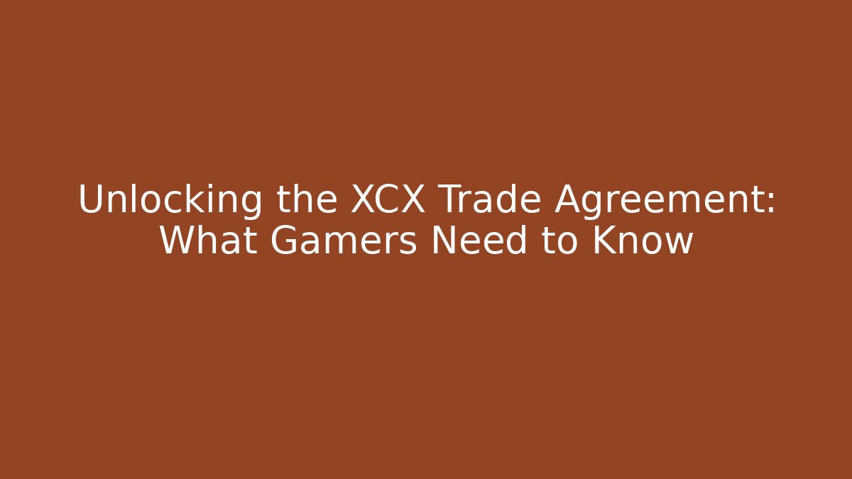 Unlocking the XCX Trade Agreement: What Gamers Need to Know
