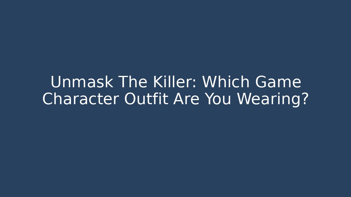 Unmask The Killer: Which Game Character Outfit Are You Wearing?
