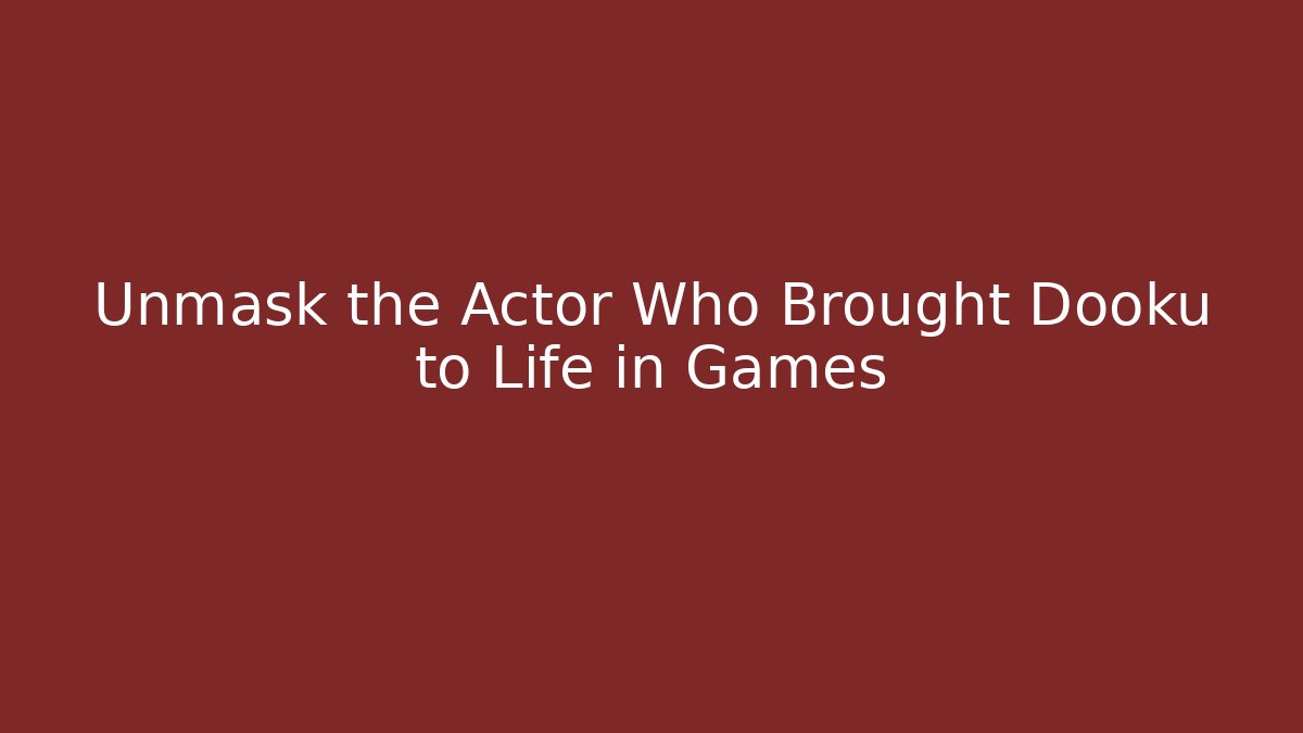 Unmask the Actor Who Brought Dooku to Life in Games