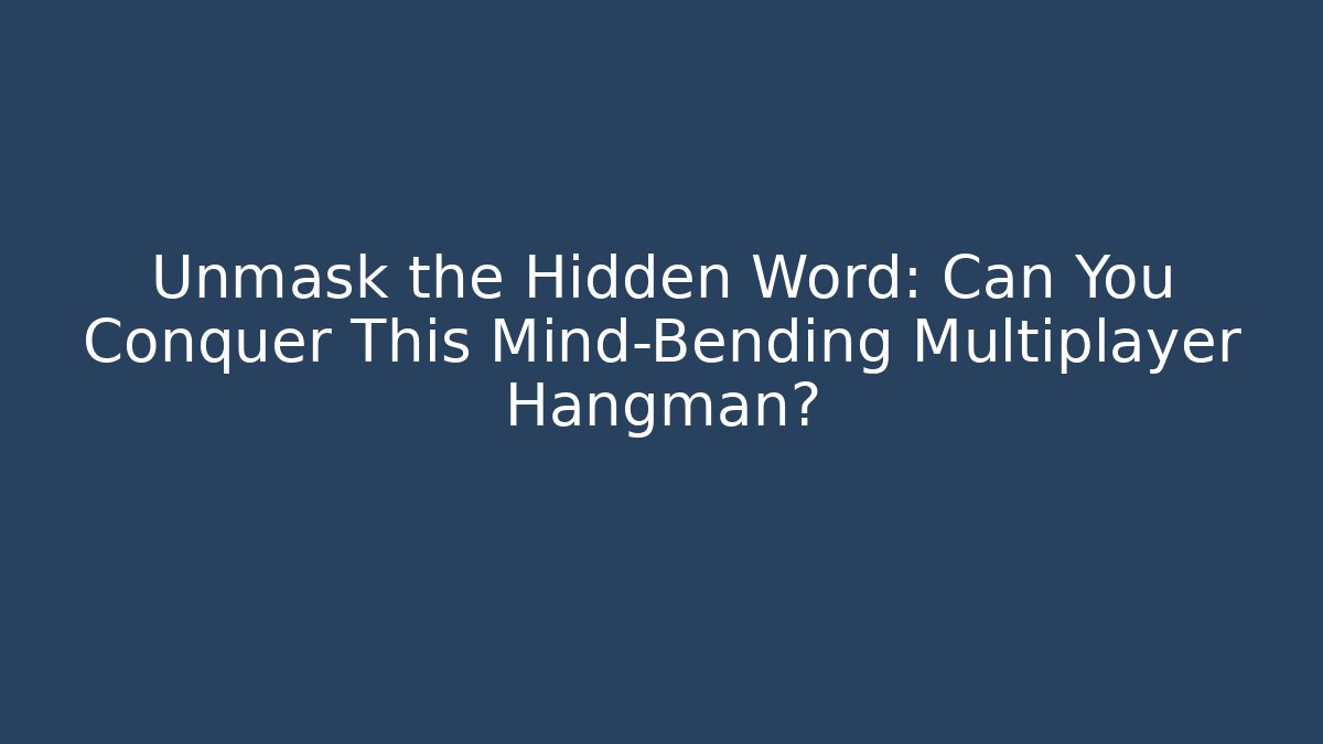Unmask the Hidden Word: Can You Conquer This Mind-Bending Multiplayer Hangman?