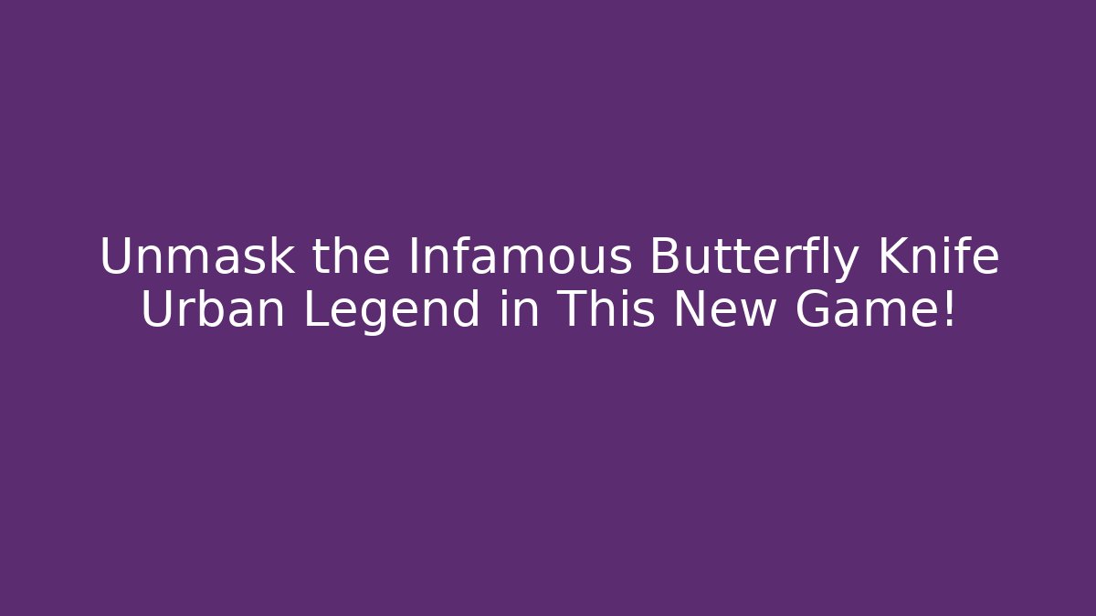 Unmask the Infamous Butterfly Knife Urban Legend in This New Game!