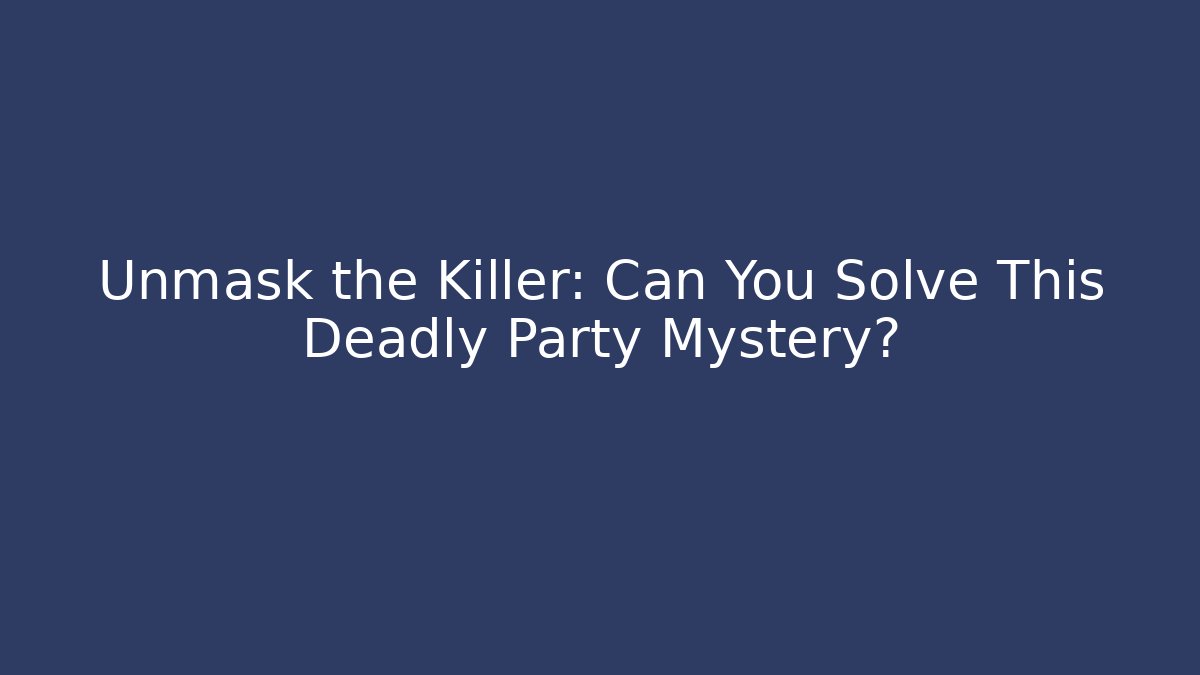 Unmask the Killer: Can You Solve This Deadly Party Mystery?