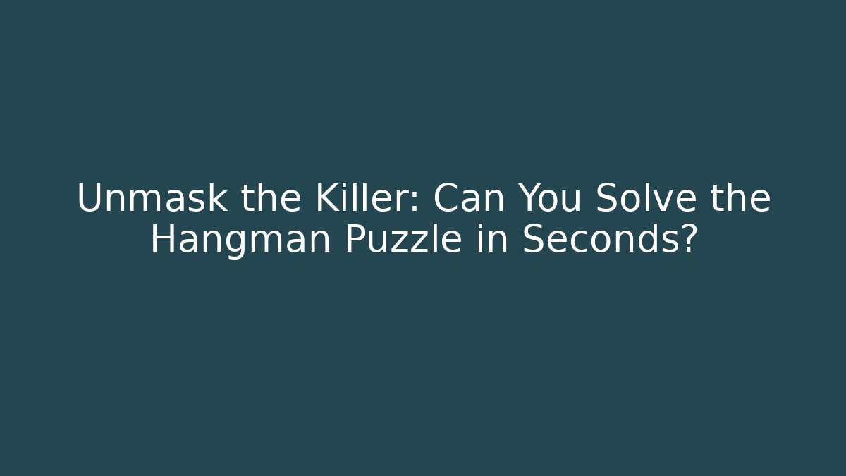 Unmask the Killer: Can You Solve the Hangman Puzzle in Seconds?