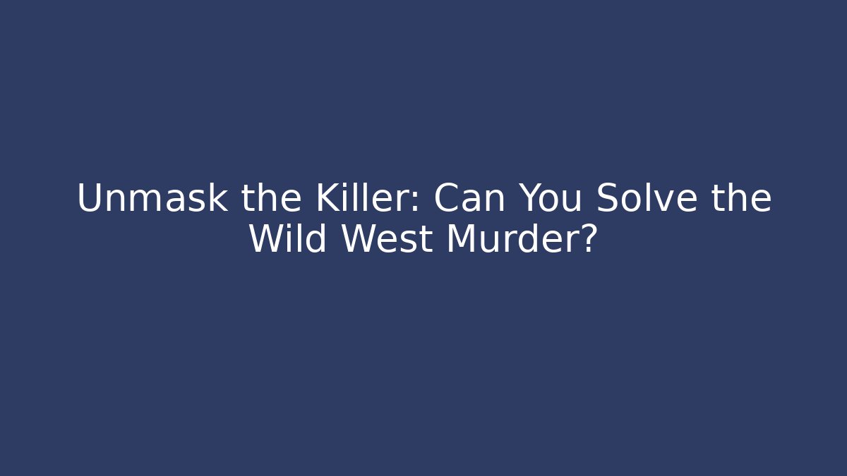 Unmask the Killer: Can You Solve the Wild West Murder?
