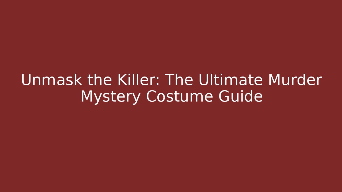 Unmask the Killer: The Ultimate Murder Mystery Costume Guide